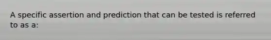 A specific assertion and prediction that can be tested is referred to as a: