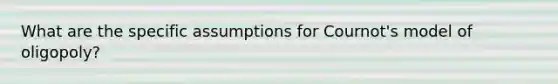 What are the specific assumptions for Cournot's model of oligopoly?