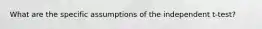 What are the specific assumptions of the independent t-test?