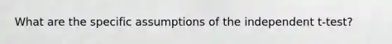 What are the specific assumptions of the independent t-test?