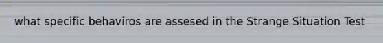 what specific behaviros are assesed in the Strange Situation Test