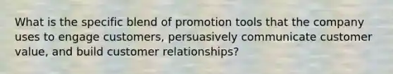 What is the specific blend of promotion tools that the company uses to engage customers, persuasively communicate customer value, and build customer relationships?