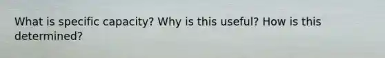 What is specific capacity? Why is this useful? How is this determined?