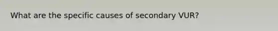 What are the specific causes of secondary VUR?