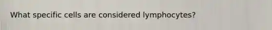 What specific cells are considered lymphocytes?