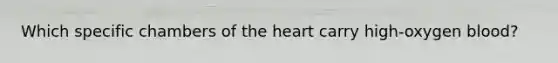 Which specific chambers of the heart carry high-oxygen blood?