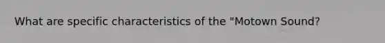 What are specific characteristics of the "Motown Sound?