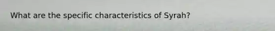 What are the specific characteristics of Syrah?