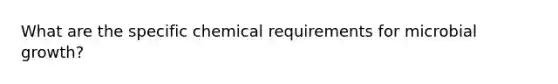 What are the specific chemical requirements for microbial growth?