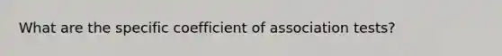 What are the specific coefficient of association tests?