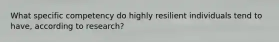 What specific competency do highly resilient individuals tend to have, according to research?