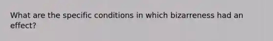 What are the specific conditions in which bizarreness had an effect?