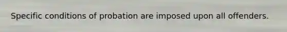 Specific conditions of probation are imposed upon all offenders.