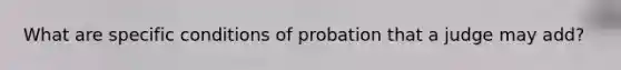 What are specific conditions of probation that a judge may add?