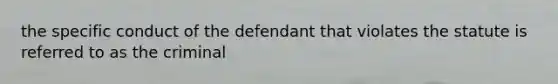 the specific conduct of the defendant that violates the statute is referred to as the criminal