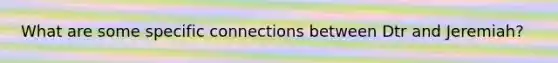What are some specific connections between Dtr and Jeremiah?