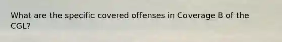 What are the specific covered offenses in Coverage B of the CGL?