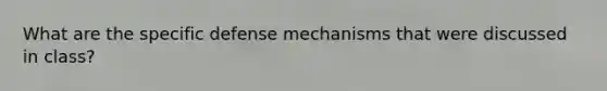 What are the specific defense mechanisms that were discussed in class?