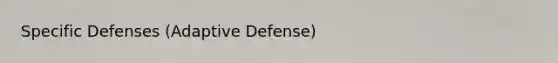 Specific Defenses (Adaptive Defense)