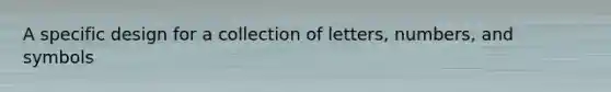 A specific design for a collection of letters, numbers, and symbols