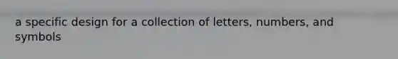 a specific design for a collection of letters, numbers, and symbols