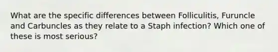 What are the specific differences between Folliculitis, Furuncle and Carbuncles as they relate to a Staph infection? Which one of these is most serious?