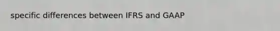 specific differences between IFRS and GAAP