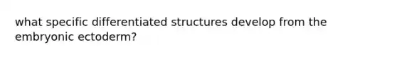 what specific differentiated structures develop from the embryonic ectoderm?