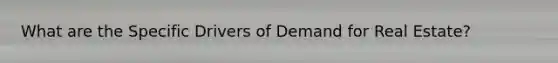 What are the Specific Drivers of Demand for Real Estate?