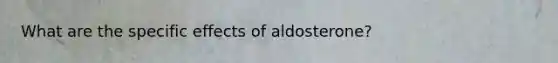 What are the specific effects of aldosterone?