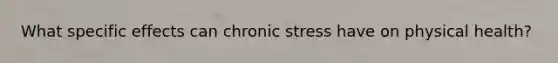 What specific effects can chronic stress have on physical health?