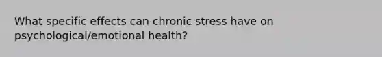 What specific effects can chronic stress have on psychological/emotional health?