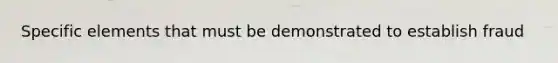 Specific elements that must be demonstrated to establish fraud