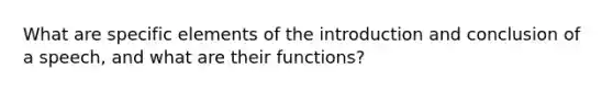 What are specific elements of the introduction and conclusion of a speech, and what are their functions?