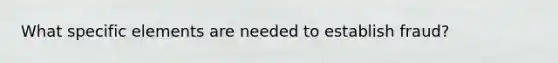 What specific elements are needed to establish fraud?