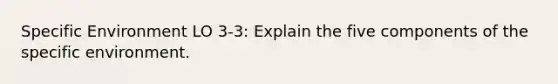 Specific Environment LO 3-3: Explain the five components of the specific environment.