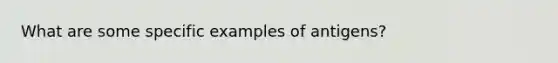 What are some specific examples of antigens?