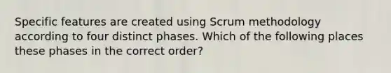 Specific features are created using Scrum methodology according to four distinct phases. Which of the following places these phases in the correct order?