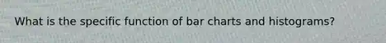 What is the specific function of bar charts and histograms?