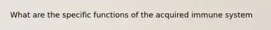 What are the specific functions of the acquired immune system