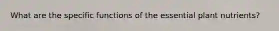 What are the specific functions of the essential plant nutrients?