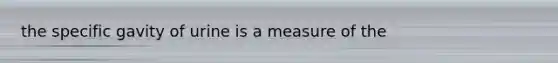 the specific gavity of urine is a measure of the