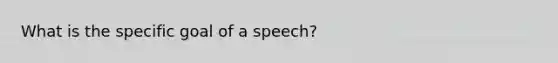 What is the specific goal of a speech?