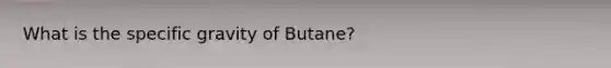 What is the specific gravity of Butane?