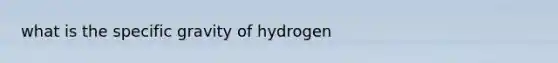 what is the specific gravity of hydrogen