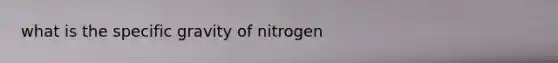 what is the specific gravity of nitrogen