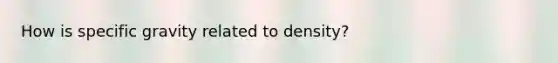 How is specific gravity related to density?