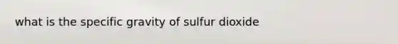 what is the specific gravity of sulfur dioxide