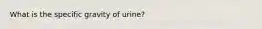 What is the specific gravity of urine?