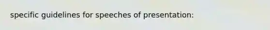 specific guidelines for speeches of presentation: